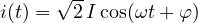 i(t) = \sqrt2\,I\cos(\omega t + \varphi)