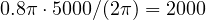 0.8\pi\cdot 5000/(2\pi) = 2000