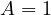 A = 1