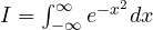 I = \int_{-\infty}^{\infty}e^{-x^2}dx