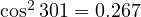 \cos^2 301&deg; = 0.267