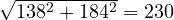 \sqrt{138^2 + 184^2} = 230