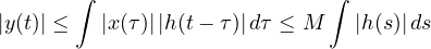 \[ |y(t)| \le \int |x(\tau)|\,|h(t - \tau)|\,d\tau \le M\int |h(s)|\,ds \]