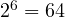 2^6 = 64
