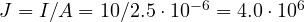 J = I/A = 10/2.5\cdot 10^{-6} = 4.0\cdot 10^6