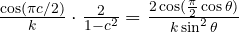 \frac{\cos(\pi c/2)}{k}\cdot\frac{2}{1-c^2} = \frac{2\cos(\frac{\pi}{2}\cos\theta)}{k\sin^2\theta}