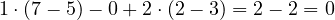 1\cdot(7 - 5) - 0 + 2\cdot(2 - 3) = 2 - 2 = 0
