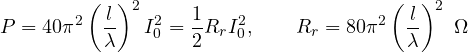 \[ P = 40\pi^2\left(\frac{l}{\lambda}\right)^2 I_0^2 = \frac12 R_r I_0^2,\qquad R_r = 80\pi^2\left(\frac{l}{\lambda}\right)^2\ \Omega \]