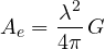 \[ A_e = \frac{\lambda^2}{4\pi}\,G \]