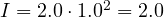 I = 2.0\cdot 1.0^2 = 2.0