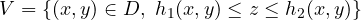 V = \{(x, y)\in D,\ h_1(x, y) \le z \le h_2(x, y)\}