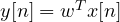 y[n] = w^Tx[n]