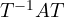 T^{-1}AT