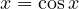 x = \cos x