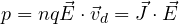 p = nq\vec E\cdot\vec v_d = \vec J\cdot\vec E