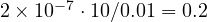 2\times 10^{-7}\cdot 10/0.01 = 0.2