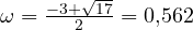 \omega = \frac{-3 + \sqrt{17}}{2} = 0{,}562