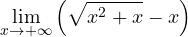 \displaystyle\lim_{x\to+\infty}\left(\sqrt{x^2 + x} - x\right)