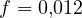 f = 0{,}012