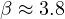 \beta \approx 3.8