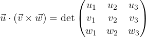 \[ \vec u\cdot(\vec v\times\vec w) = \det\begin{pmatrix}u_1 & u_2 & u_3\\ v_1 & v_2 & v_3\\ w_1 & w_2 & w_3\end{pmatrix} \]