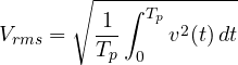 \[ V_{rms} = \sqrt{\frac{1}{T_p}\int_0^{T_p}v^2(t)\,dt} \]