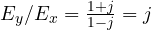 E_y/E_x = \frac{1 + j}{1 - j} = j