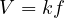 V = kf
