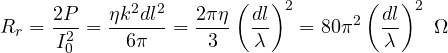 \[ R_r = \frac{2P}{I_0^2} = \frac{\eta k^2dl^2}{6\pi} = \frac{2\pi\eta}{3}\left(\frac{dl}{\lambda}\right)^2 = 80\pi^2\left(\frac{dl}{\lambda}\right)^2\ \Omega \]