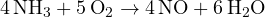 4\,\text{NH}_3 + 5\,\text{O}_2 \to 4\,\text{NO} + 6\,\text{H}_2\text{O}