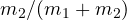 m_2/(m_1 + m_2)