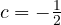 c = -\tfrac12