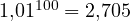 1{,}01^{100} = 2{,}705