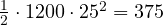 \tfrac12\cdot 1200\cdot 25^2 = 375