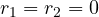 r_1 = r_2 = 0