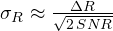 \sigma_R \approx \frac{\Delta R}{\sqrt{2\,SNR}}