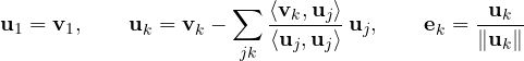 \[ \mathbf u_1 = \mathbf v_1,\qquad \mathbf u_k = \mathbf v_k - \sum_{j \lt k}\frac{\langle\mathbf v_k, \mathbf u_j\rangle}{\langle\mathbf u_j, \mathbf u_j\rangle}\,\mathbf u_j,\qquad \mathbf e_k = \frac{\mathbf u_k}{\|\mathbf u_k\|} \]