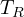 T_R