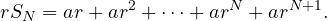 \[ r S_N = ar + ar^2 + \dots + ar^N + ar^{N+1}. \]