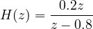 H(z) = \dfrac{0.2z}{z - 0.8}