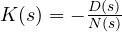 K(s) = -\frac{D(s)}{N(s)}