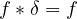 f * \delta = f