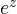 e^z
