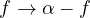 f \to \alpha - f