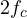 2f_c