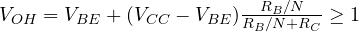 V_{OH} = V_{BE} + (V_{CC} - V_{BE})\frac{R_B/N}{R_B/N + R_C} \ge 1