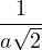 \dfrac{1}{a\sqrt 2}