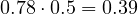 0.78\cdot 0.5 = 0.39