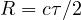 R = c\tau/2