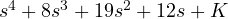 s^4 + 8s^3 + 19s^2 + 12s + K
